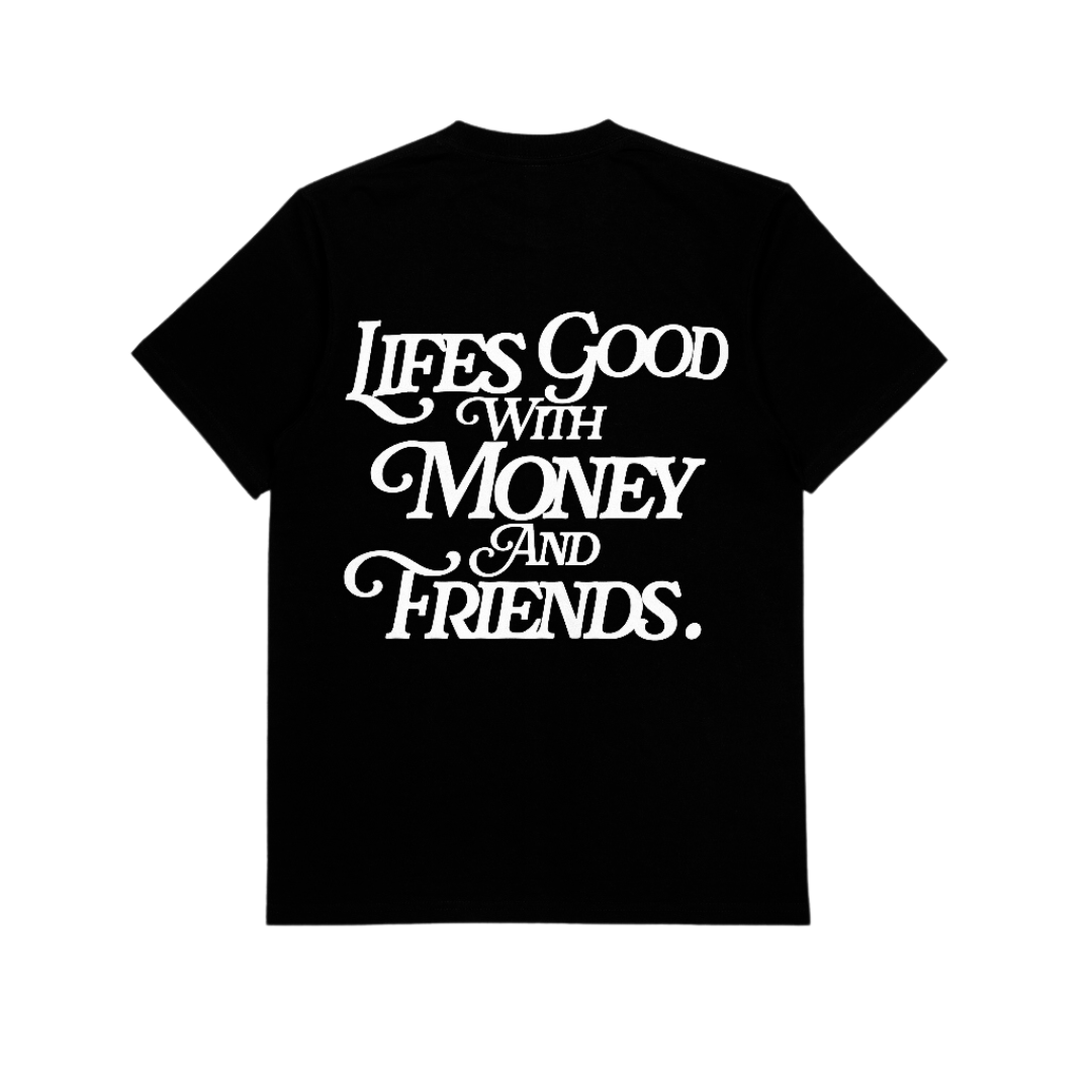 LIFE'S GOOD WITH MONEY & FRIENDS (BLACK / WHITE)