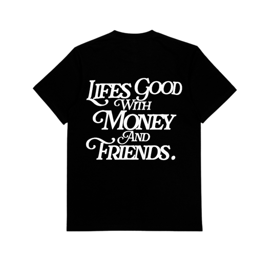 LIFE'S GOOD WITH MONEY & FRIENDS (BLACK / WHITE)